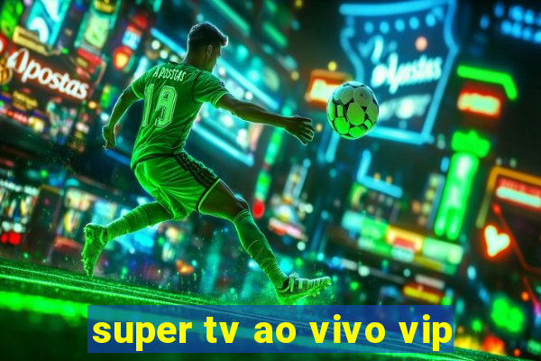 super tv ao vivo vip